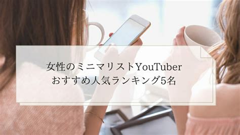 ミニマム 動画|人気のミニマリストYouTuberランキング8名を厳選！。